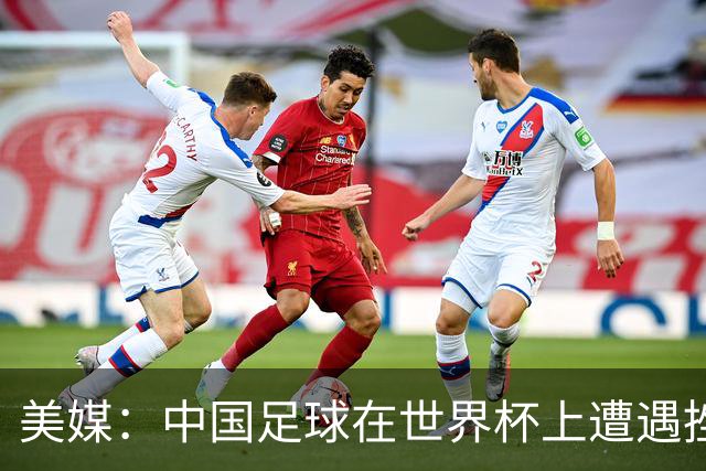 美媒：中国足球在世界杯上遭遇挫折 但希望正在重新燃起